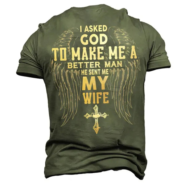 I Asked God To Make Me A Better Man He Sent Me My Wife Men's Cotton T-Shirt